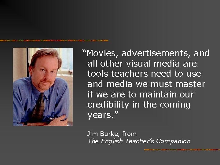 “Movies, advertisements, and all other visual media are tools teachers need to use and
