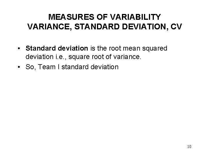 MEASURES OF VARIABILITY VARIANCE, STANDARD DEVIATION, CV • Standard deviation is the root mean