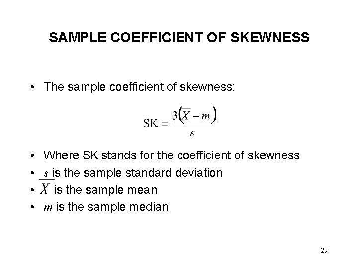 SAMPLE COEFFICIENT OF SKEWNESS • The sample coefficient of skewness: • Where SK stands