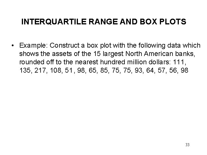 INTERQUARTILE RANGE AND BOX PLOTS • Example: Construct a box plot with the following