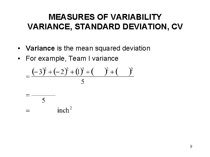 MEASURES OF VARIABILITY VARIANCE, STANDARD DEVIATION, CV • Variance is the mean squared deviation