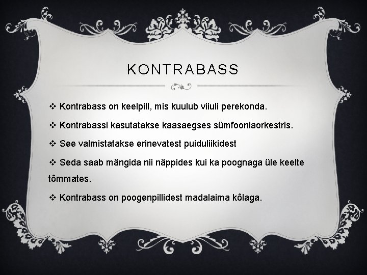 KONTRABASS v Kontrabass on keelpill, mis kuulub viiuli perekonda. v Kontrabassi kasutatakse kaasaegses sümfooniaorkestris.