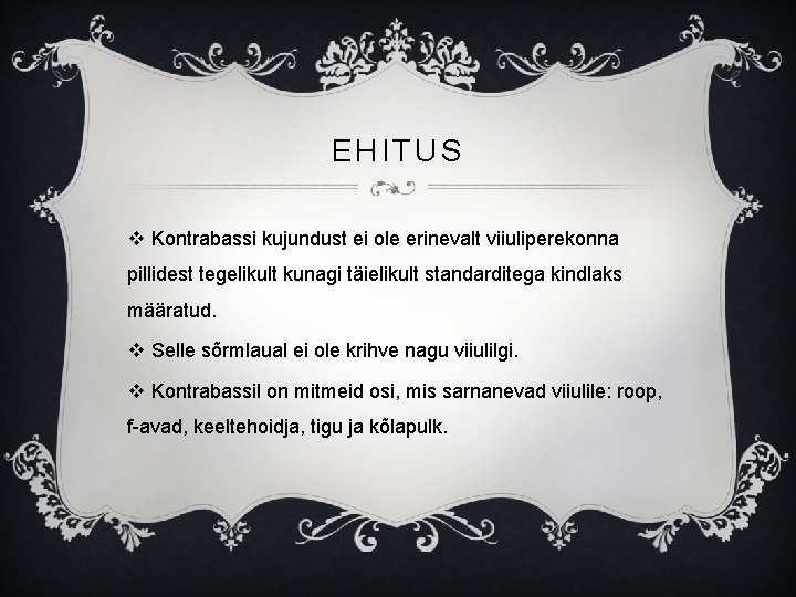 EHITUS v Kontrabassi kujundust ei ole erinevalt viiuliperekonna pillidest tegelikult kunagi täielikult standarditega kindlaks