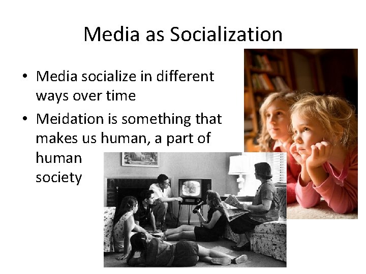 Media as Socialization • Media socialize in different ways over time • Meidation is
