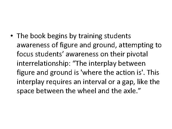  • The book begins by training students awareness of figure and ground, attempting