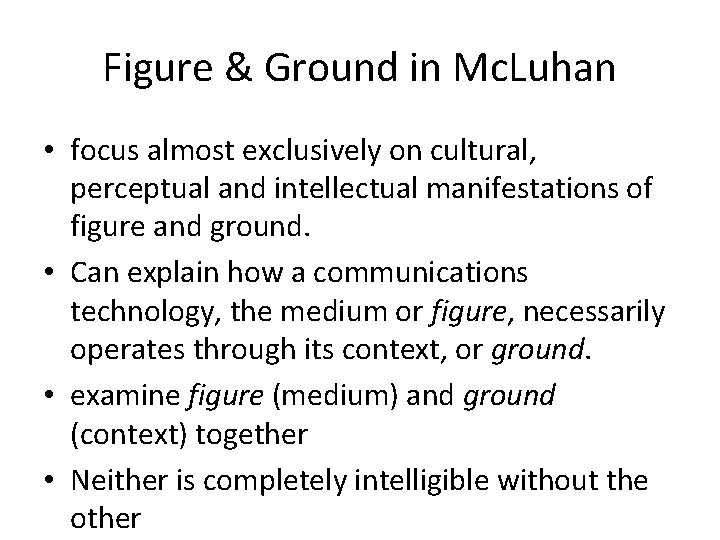 Figure & Ground in Mc. Luhan • focus almost exclusively on cultural, perceptual and