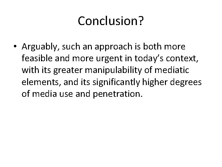 Conclusion? • Arguably, such an approach is both more feasible and more urgent in