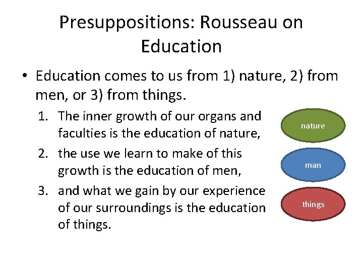 Presuppositions: Rousseau on Education • Education comes to us from 1) nature, 2) from