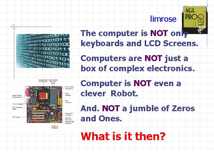 limrose The computer is NOT only keyboards and LCD Screens. Computers are NOT just