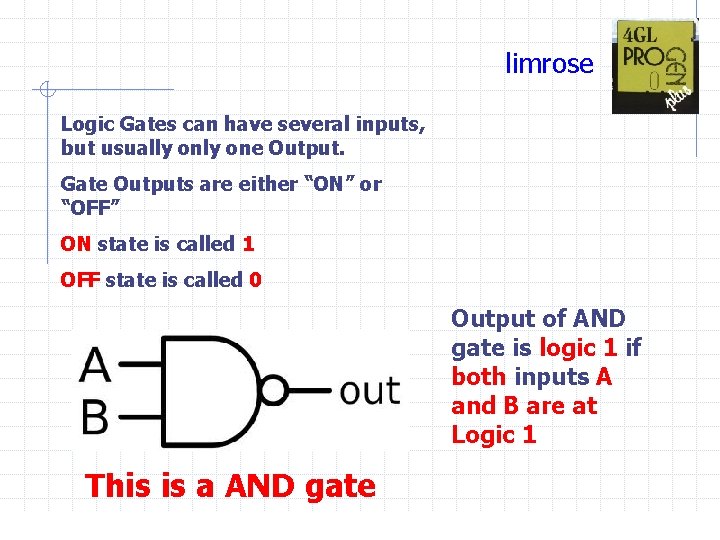 limrose Logic Gates can have several inputs, but usually one Output. Gate Outputs are