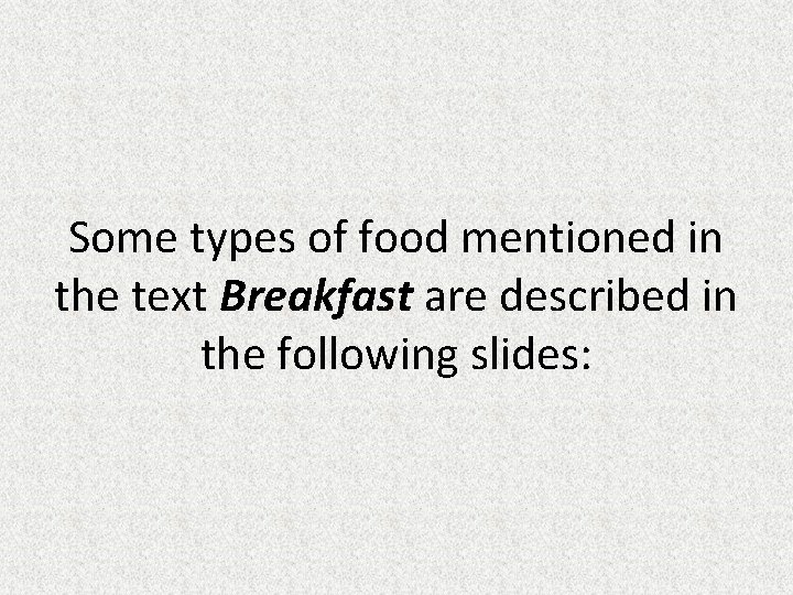 Some types of food mentioned in the text Breakfast are described in the following