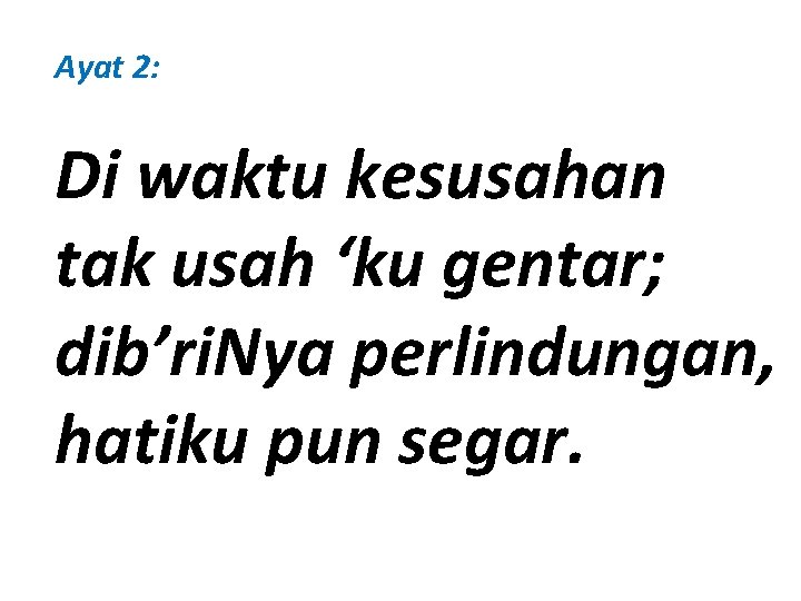 Ayat 2: Di waktu kesusahan tak usah ‘ku gentar; dib’ri. Nya perlindungan, hatiku pun