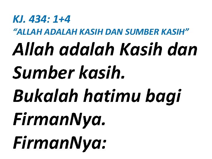 KJ. 434: 1+4 “ALLAH ADALAH KASIH DAN SUMBER KASIH” Allah adalah Kasih dan Sumber