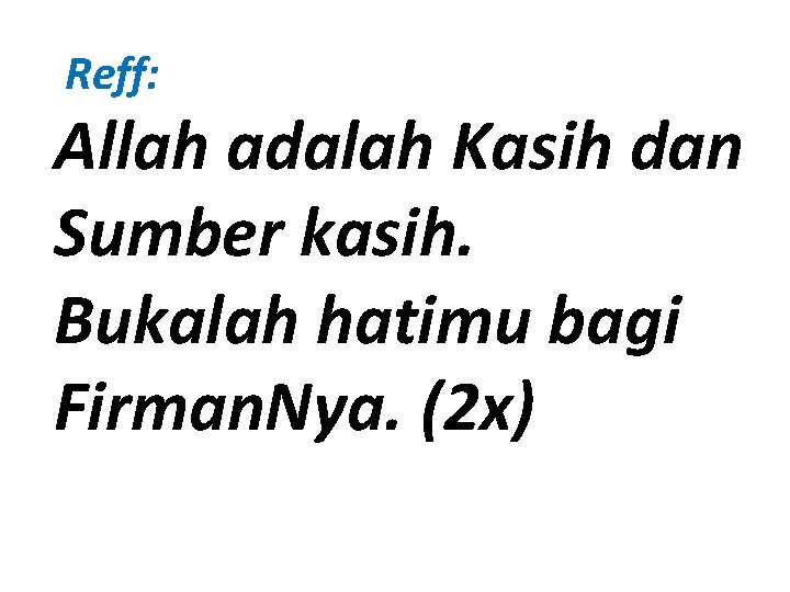 Reff: Allah adalah Kasih dan Sumber kasih. Bukalah hatimu bagi Firman. Nya. (2 x)