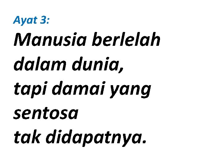 Ayat 3: Manusia berlelah dalam dunia, tapi damai yang sentosa tak didapatnya. 