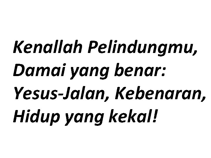 Kenallah Pelindungmu, Damai yang benar: Yesus-Jalan, Kebenaran, Hidup yang kekal! 