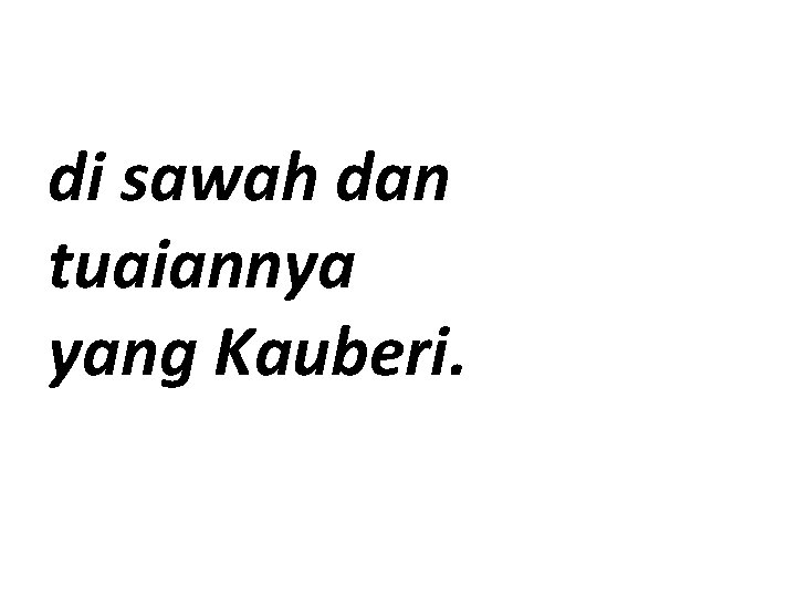 di sawah dan tuaiannya yang Kauberi. 