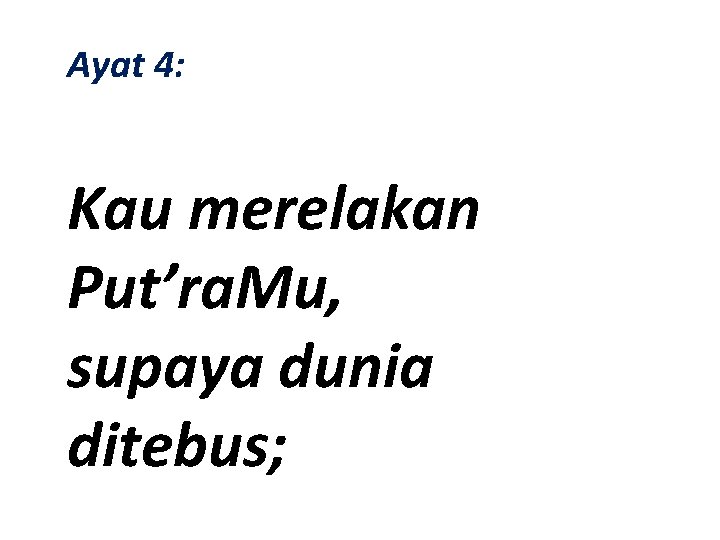 Ayat 4: Kau merelakan Put’ra. Mu, supaya dunia ditebus; 