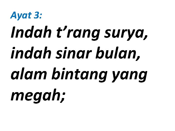 Ayat 3: Indah t’rang surya, indah sinar bulan, alam bintang yang megah; 