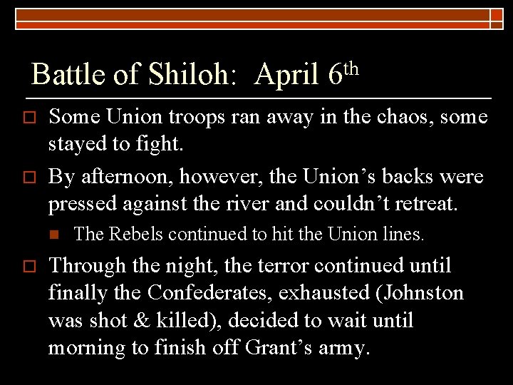 Battle of Shiloh: April 6 th o o Some Union troops ran away in