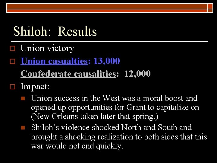 Shiloh: Results o o o Union victory Union casualties: 13, 000 Confederate causalities: 12,