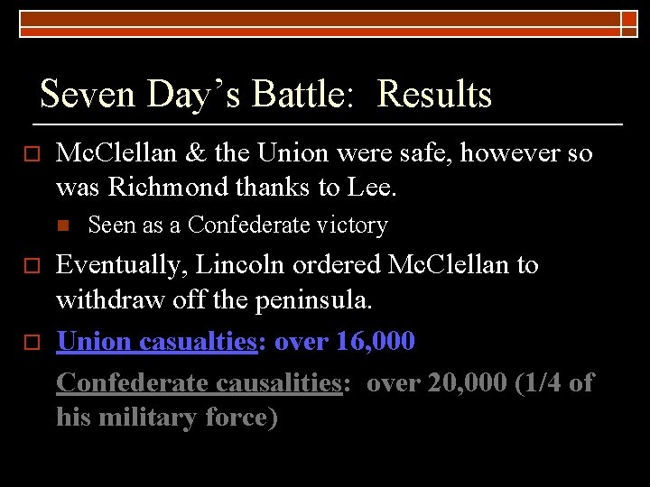 Seven Day’s Battle: Results o Mc. Clellan & the Union were safe, however so