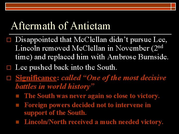 Aftermath of Antietam o o o Disappointed that Mc. Clellan didn’t pursue Lee, Lincoln