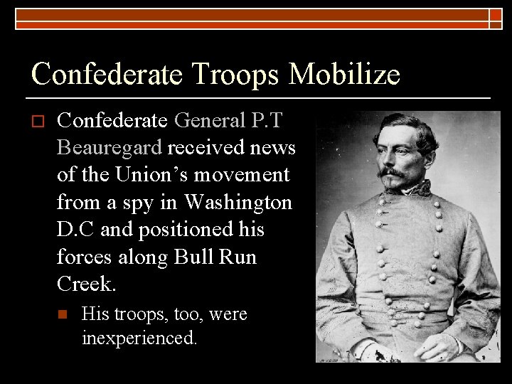 Confederate Troops Mobilize o Confederate General P. T Beauregard received news of the Union’s