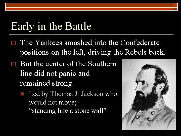 Early in the Battle o o The Yankees smashed into the Confederate positions on