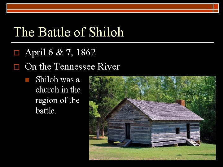 The Battle of Shiloh o o April 6 & 7, 1862 On the Tennessee