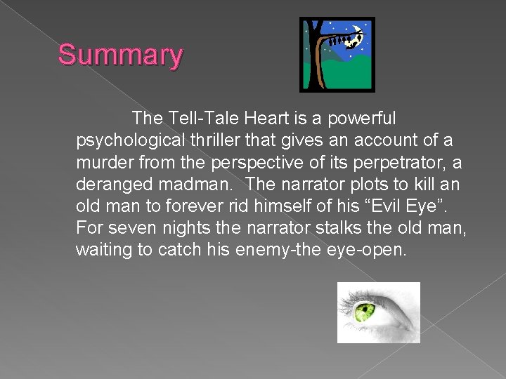 Summary The Tell-Tale Heart is a powerful psychological thriller that gives an account of