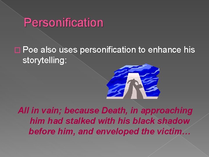 Personification � Poe also uses personification to enhance his storytelling: All in vain; because