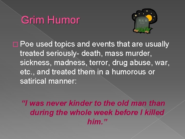 Grim Humor � Poe used topics and events that are usually treated seriously- death,