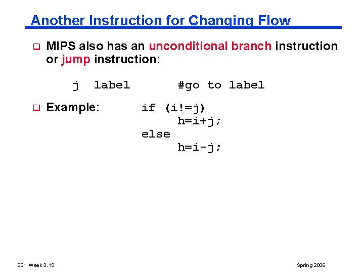 Another Instruction for Changing Flow q MIPS also has an unconditional branch instruction or