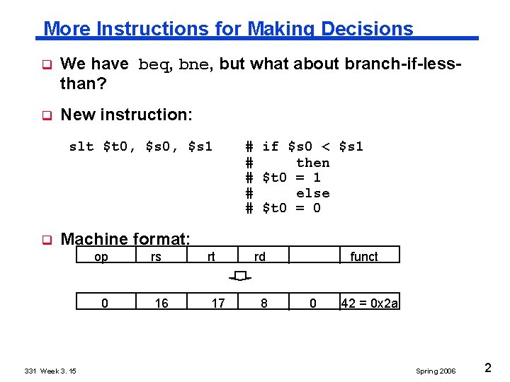 More Instructions for Making Decisions q We have beq, bne, but what about branch-if-lessthan?