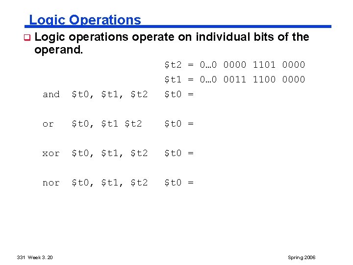 Logic Operations q Logic operations operate on individual bits of the operand. $t 2