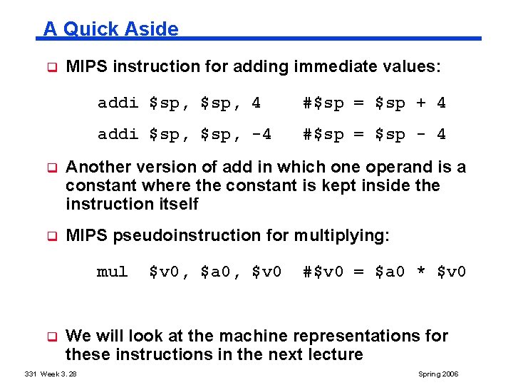 A Quick Aside q MIPS instruction for adding immediate values: addi $sp, 4 #$sp