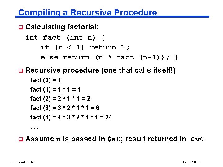 Compiling a Recursive Procedure q Calculating factorial: int fact (int n) { if (n