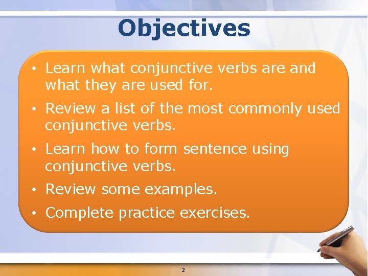 Objectives • Learn what conjunctive verbs are and what they are used for. • Objectives • Learn what conjunctive verbs are and what they are used for. •