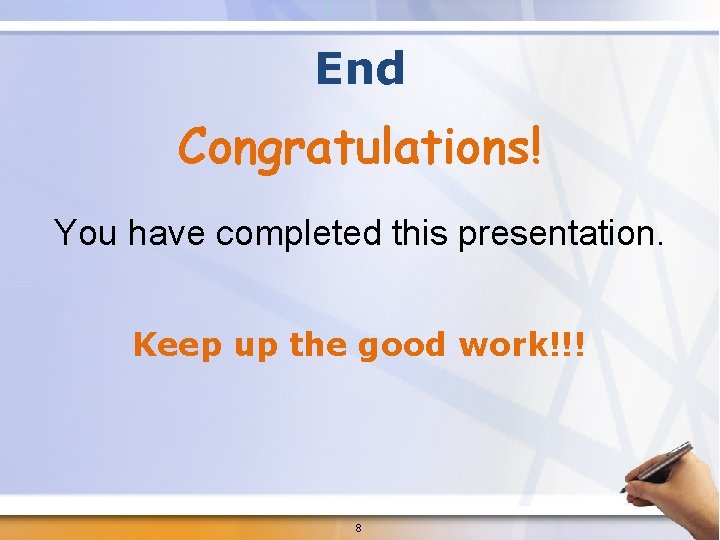 End Congratulations! You have completed this presentation. Keep up the good work!!! 8 End Congratulations! You have completed this presentation. Keep up the good work!!! 8