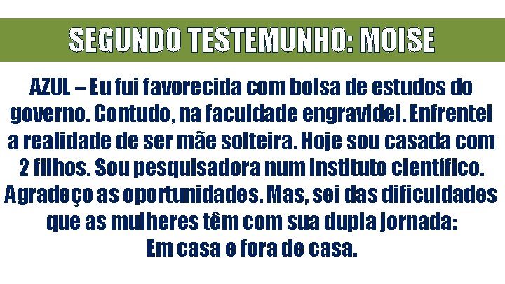 SEGUNDO TESTEMUNHO: MOISE AZUL – Eu fui favorecida com bolsa de estudos do governo.