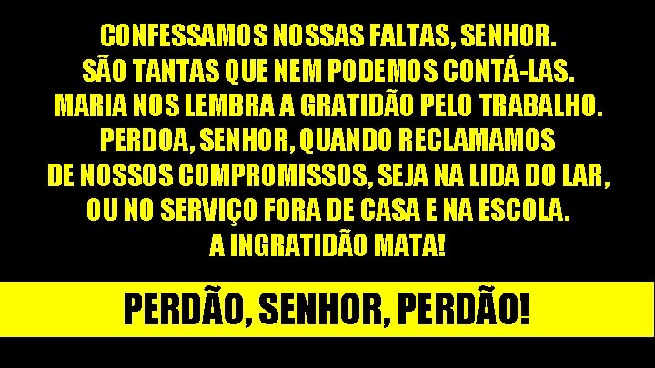 CONFESSAMOS NOSSAS FALTAS, SENHOR. SÃO TANTAS QUE NEM PODEMOS CONTÁ-LAS. MARIA NOS LEMBRA A