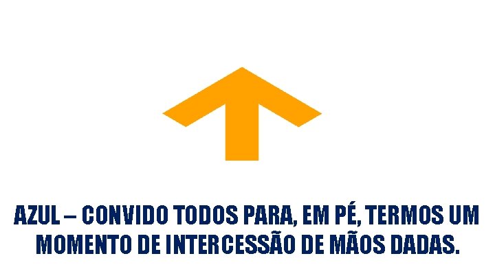 AZUL – CONVIDO TODOS PARA, EM PÉ, TERMOS UM MOMENTO DE INTERCESSÃO DE MÃOS