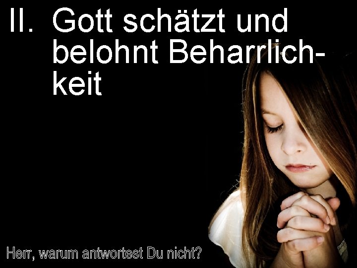 II. Gott schätzt und belohnt Beharrlichkeit 