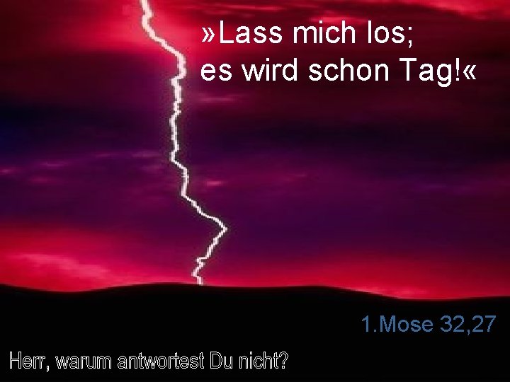 » Lass mich los; es wird schon Tag! « 1. Mose 32, 27 