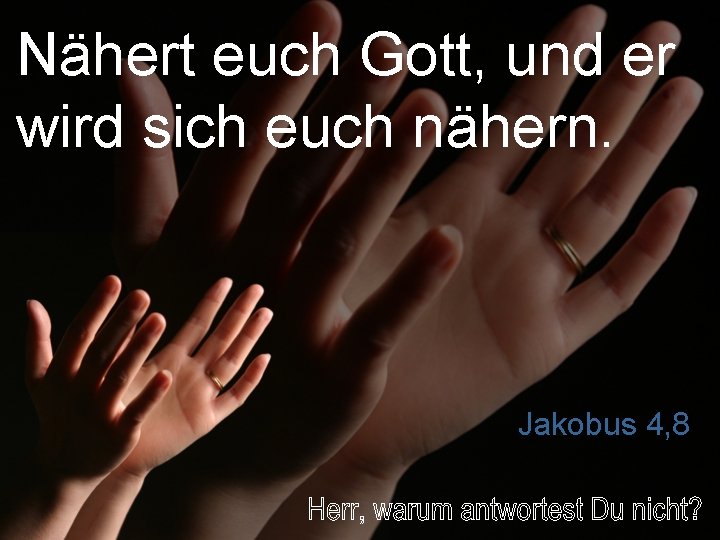 Nähert euch Gott, und er wird sich euch nähern. Jakobus 4, 8 