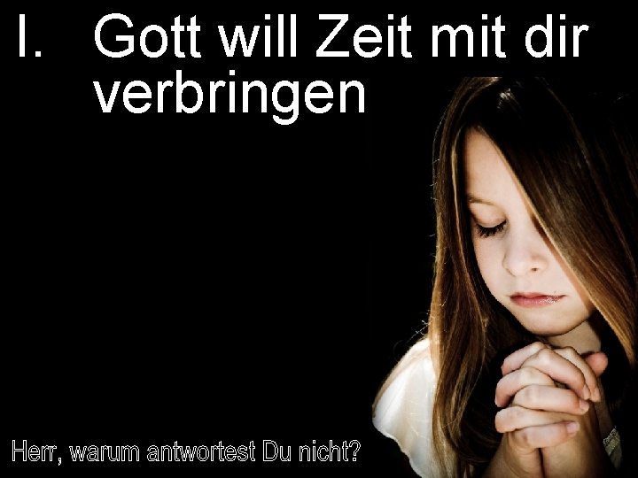 I. Gott will Zeit mit dir verbringen 