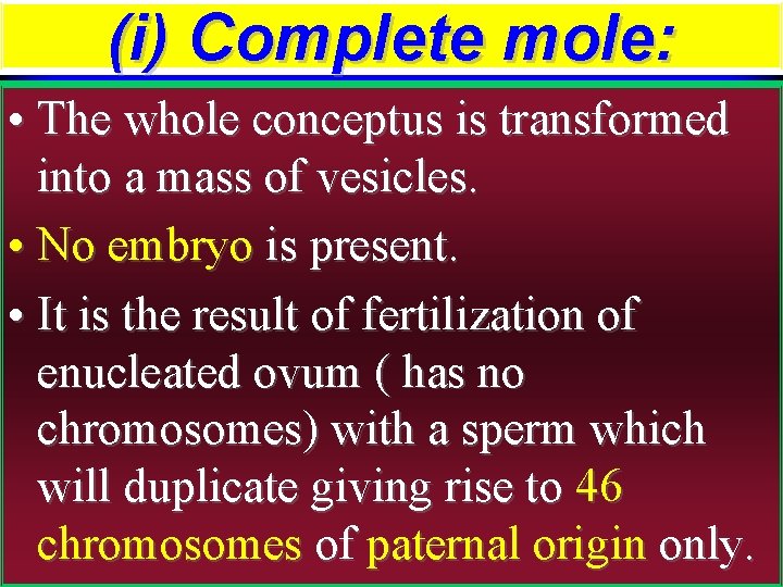 (i) Complete mole: • The whole conceptus is transformed into a mass of vesicles.