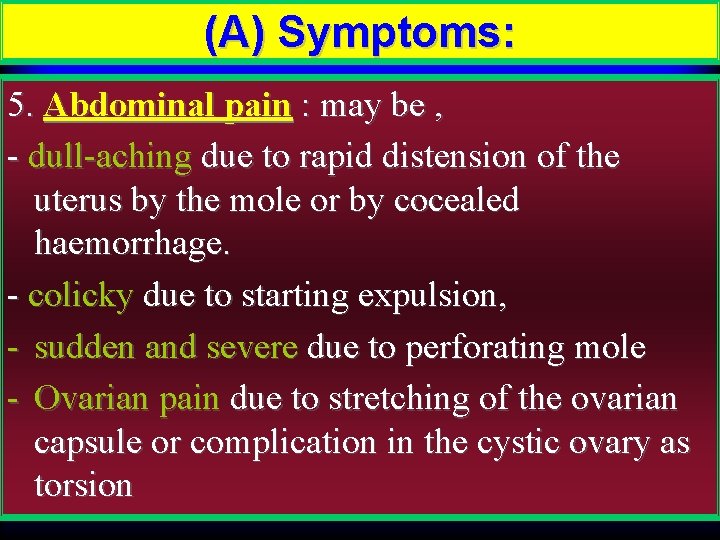 (A) Symptoms: 5. Abdominal pain : may be , - dull-aching due to rapid