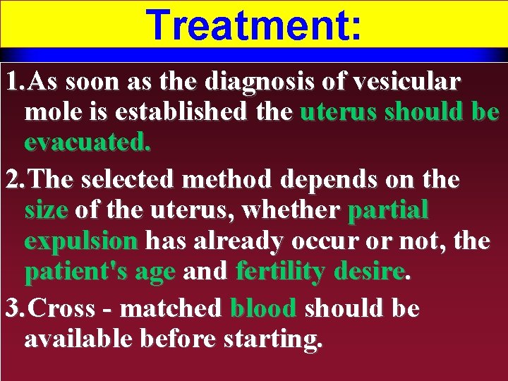 Treatment: 1. As soon as the diagnosis of vesicular mole is established the uterus
